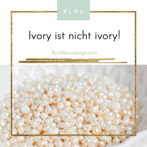 Ivory ist nicht ivory! – [fleurbleuedesign.com]